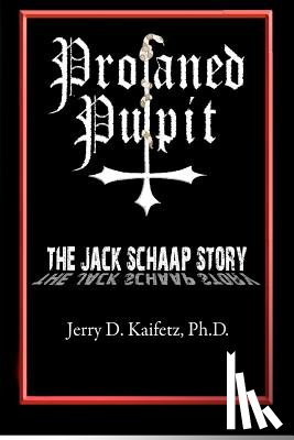 Kaifetz, Jerry D. - Profaned Pulpit: The Jack Schaap Story