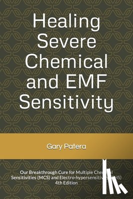 Patera, Gary - Healing Severe Chemical and EMF Sensitivity: Our Breakthrough Cure for Multiple Chemical Sensitivities (MCS) and Electro-hypersensitivity (EHS)