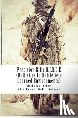Irving, Nicholas G. - Precision Rifle B.I.B.L.E: (Ballistics In Battlefield Learned Environments)