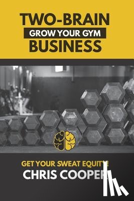 Cooper, Chris - Two-Brain Business: Grow Your Gym