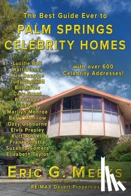 Meeks, Eric G. - The Best Guide Ever to Palm Springs Celebrity Homes: Facts and Legends of the Village of Palm Springs
