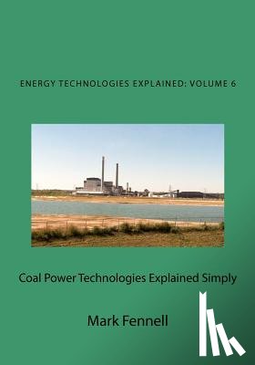 Fennell, Mark - Coal Power Technologies Explained Simply: Energy Technologies Explained Simply