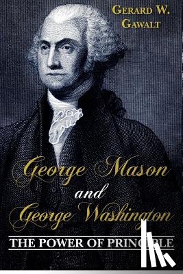 Gawalt, Gerard W. - George Mason and George Washington: The Power of Principle