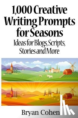 Cohen, Bryan - 1,000 Creative Writing Prompts for Seasons: Ideas for Blogs, Scripts, Stories and More