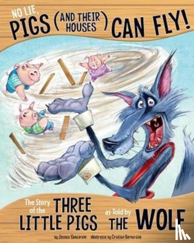 Gunderson, Jessica - No Lie, Pigs (and Their Houses) Can Fly!: The Story of the Three Little Pigs as Told by the Wolf