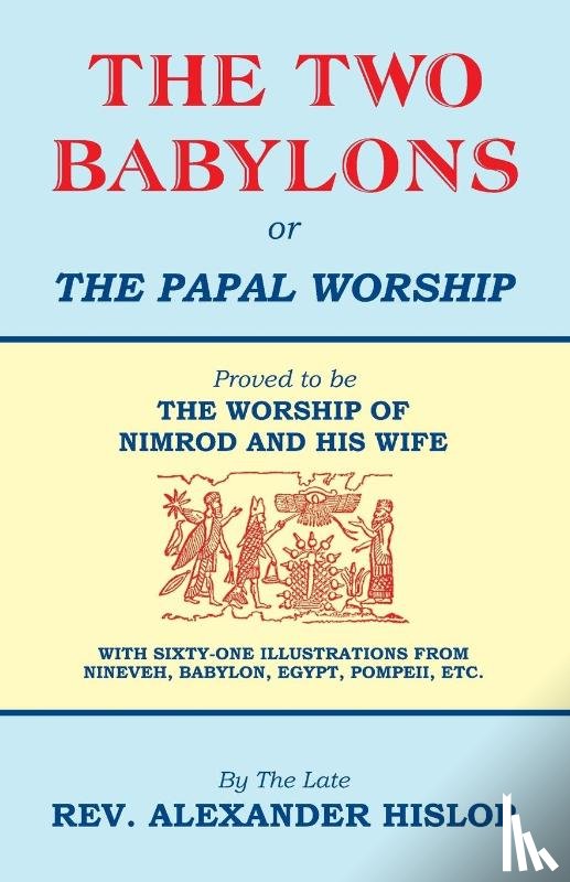 Hislop, Alexander - The Two Babylons, Or the Papal Worship