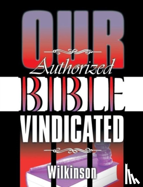 Wilkinson, Benjamin George - Our Authorized Bible Vindicated