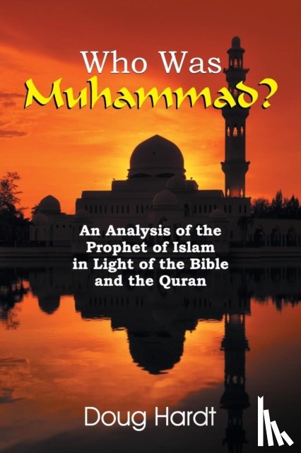 Hardt, Doug - Who Was Muhammad? an Analysis of the Prophet of Islam in Light of the Bible and the Quran