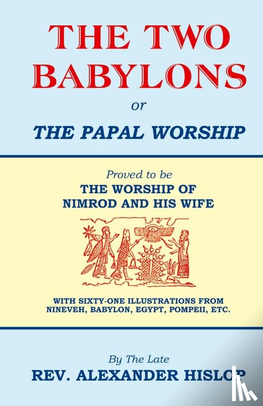 Hislop, Alexander - The Two Babylons, Or the Papal Worship