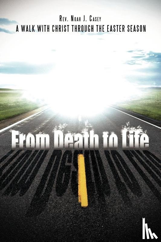Casey, REV Noah J - From Death to Life