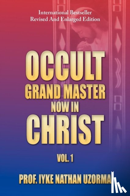 Uzorma, Prof Iyke Nathan - Occult Grand Master Now in Christ