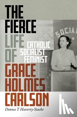 Haverty-Stacke, Donna T. - The Fierce Life of Grace Holmes Carlson