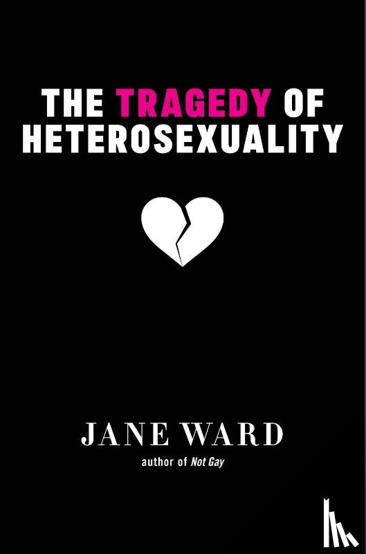 Ward, Jane - The Tragedy of Heterosexuality