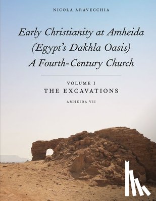 Aravecchia, Nicola - Early Christianity at Amheida (Egypt's Dakhla Oasis), a Fourth-Century Church