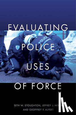 Stoughton, Seth W., Noble, Jeffrey J., Alpert, Geoffrey P. - Evaluating Police Uses of Force