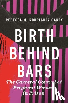 Carey, Rebecca M. Rodriguez - Birth Behind Bars