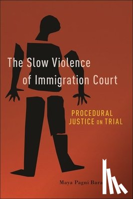 Barak, Maya Pagni - The Slow Violence of Immigration Court
