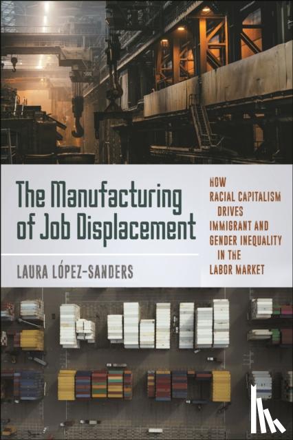 Lopez-Sanders, Laura - The Manufacturing of Job Displacement