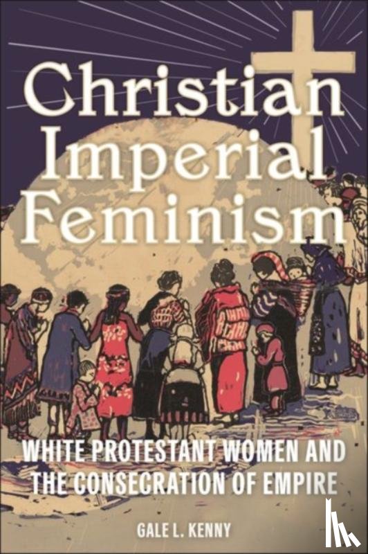 Kenny, Gale L. - Christian Imperial Feminism