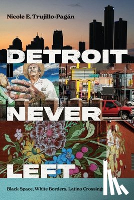 Trujillo-Pagan, Nicole E. - Detroit Never Left
