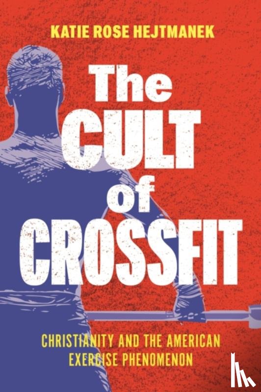 Hejtmanek, Katie Rose - The Cult of CrossFit