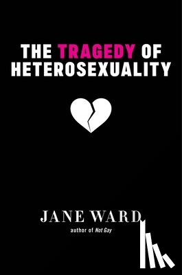 Ward, Jane - The Tragedy of Heterosexuality