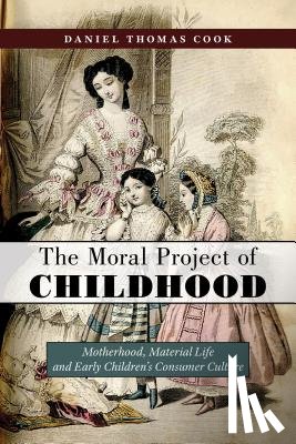Cook, Daniel Thomas - The Moral Project of Childhood