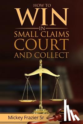 Frazier Sr, DD Mickey - "How to Win in Small Claims Court and Collect"