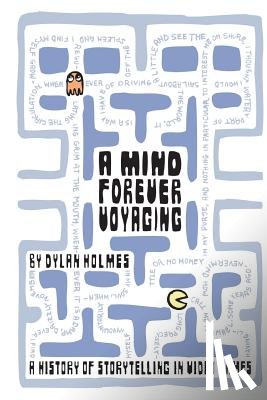 Holmes, Dylan - A Mind Forever Voyaging: A History of Storytelling in Video Games