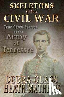 Mathews, Heath - Skeletons of the Civil War: True Ghost Stories of the Civil War