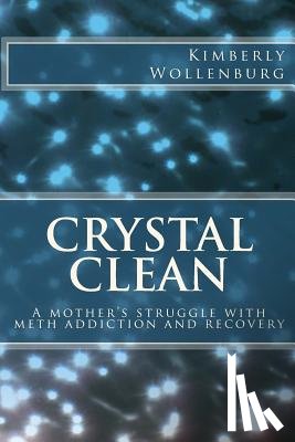 Wollenburg, Kimberly - Crystal Clean: A mother's struggle with meth addiction and recovery