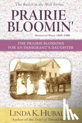 Hubalek, Linda K. - Prairie Bloomin': The Prairie Blossoms for an Immigrant's Daughter (Butter in the Well Series)