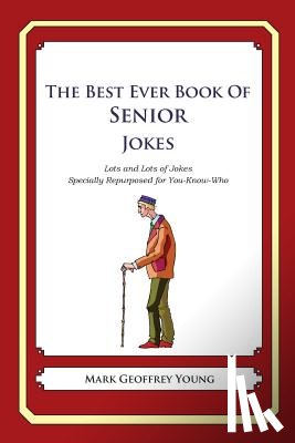 Young, Mark Geoffrey - The Best Ever Book of Senior Jokes: Lots and Lots of Jokes Specially Repurposed for You-Know-Who