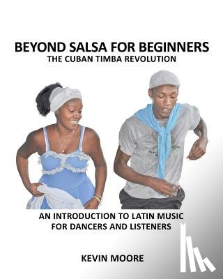 Moore, Kevin - Beyond Salsa for Beginners: The Cuban Timba Revolution: An Introduction to Latin Music for Dancers and Listeners