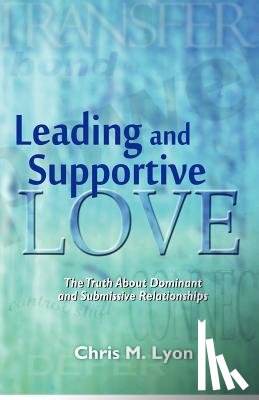 Lyon, Chris M. - Leading and Supportive Love: The Truth About Dominant and Submissive Relationships