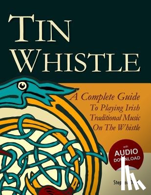 Ducke, Stephen - Tin Whistle - A Complete Guide to Playing Irish Traditional Music on the Whistle
