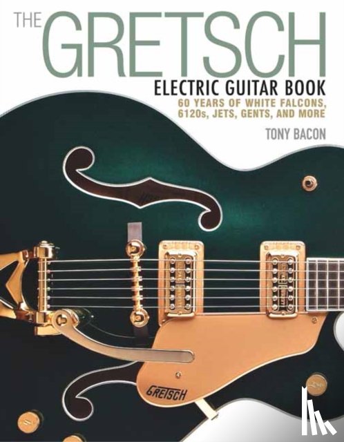 Bacon, Tony - The Gretsch Electric Guitar Book