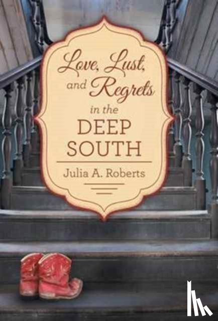 Roberts, Julia a - Love, Lust, and Regrets in the Deep South