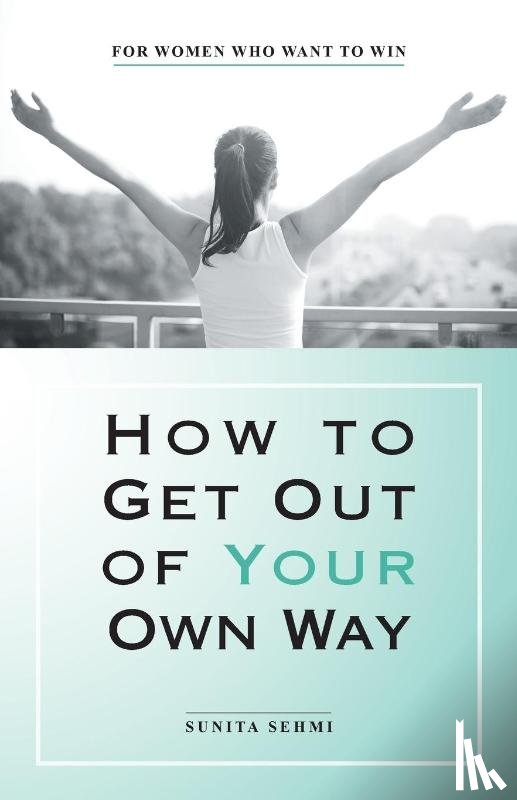 Sehmi, Sunita - How to Get out of Your Own Way