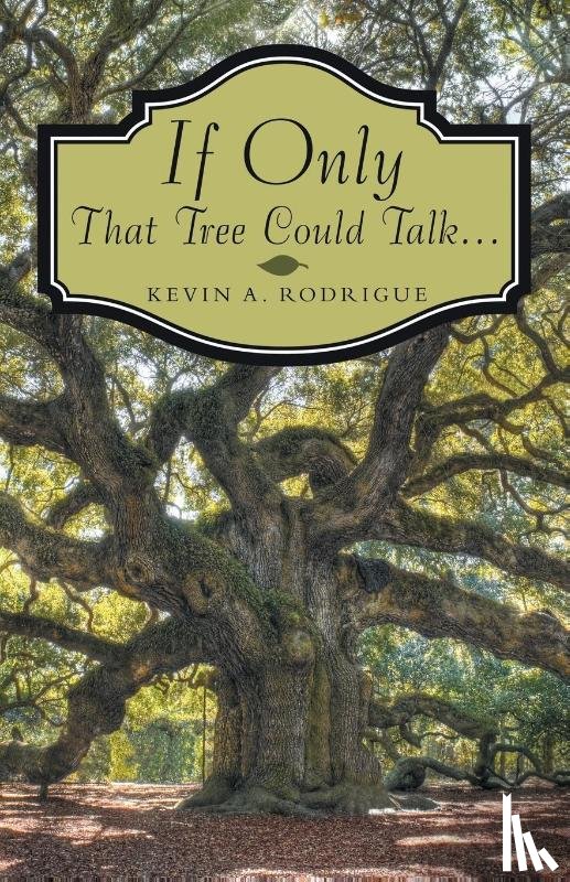 Rodrigue, Kevin A - If Only That Tree Could Talk ...