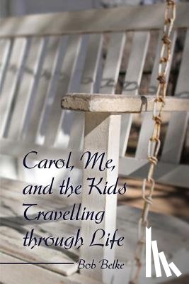 Belke, Bob - Carol, Me, and the Kids Travelling through Life
