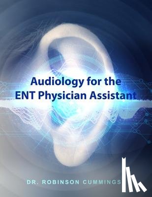 Cummings, Robinson - Audiology for the ENT Physician Assistant