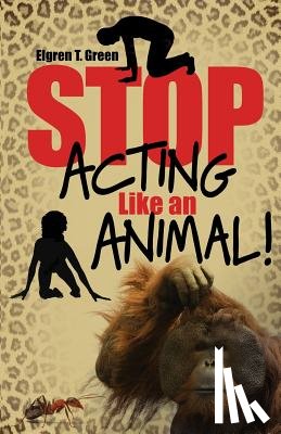 Green, Elgren T. - Stop Acting Like an Animal!