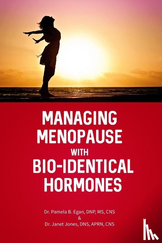 Egan Dnp Cns, Pamela B., Jones Dns Aprn Cns, Janet - Managing Menopause with Bio-Identical Hormones