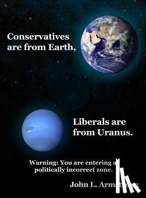 Armstrong, John L. - Conservatives are from Earth, Liberals are from Uranus.