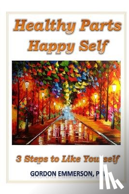 Emmerson, Gordon - Healthy Parts Happy Self: 3 Steps to Like Yourself