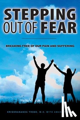 Trobe, Amana - Stepping Out of Fear: Breaking Free of Our Pain and Suffering