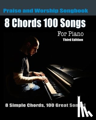 Roberts, Eric Michael - 8 Chords 100 Songs Praise and Worship Songbook for Piano: 8 Simple Chords, 100 Great Songs - Third Edition
