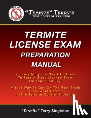 Singleton, Termite Terry - "Termite" Terry's Termite License Exam Preparation Manual: Everything You Need To Know To Pass A Termite License Exam On Your First Try!