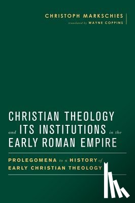 Markschies, Christoph - Christian Theology and Its Institutions in the Early Roman Empire